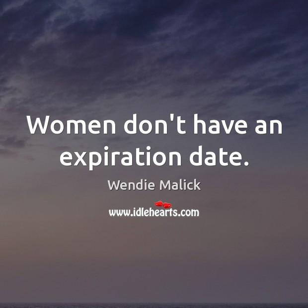Women don’t have an expiration date. Wendie Malick Picture Quote