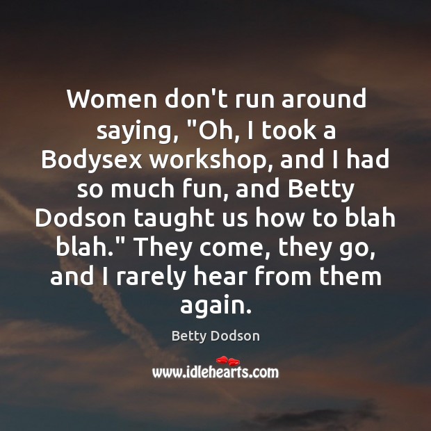 Women don’t run around saying, “Oh, I took a Bodysex workshop, and Betty Dodson Picture Quote