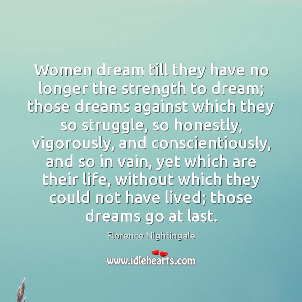 Women dream till they have no longer the strength to dream; those Florence Nightingale Picture Quote