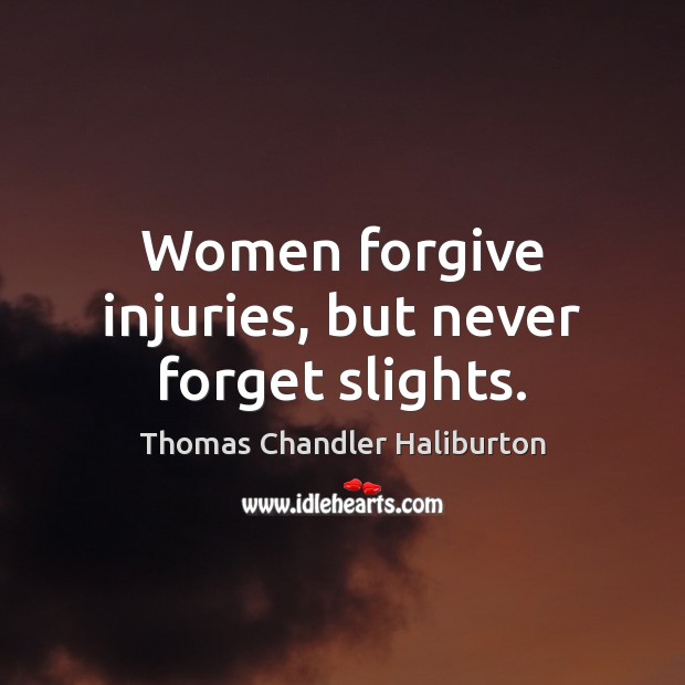 Women forgive injuries, but never forget slights. Thomas Chandler Haliburton Picture Quote