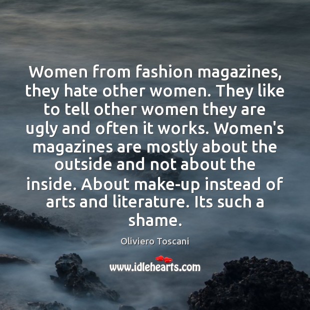 Women from fashion magazines, they hate other women. They like to tell Oliviero Toscani Picture Quote