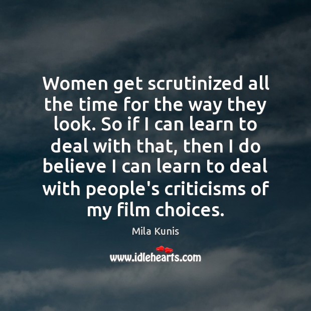 Women get scrutinized all the time for the way they look. So Mila Kunis Picture Quote