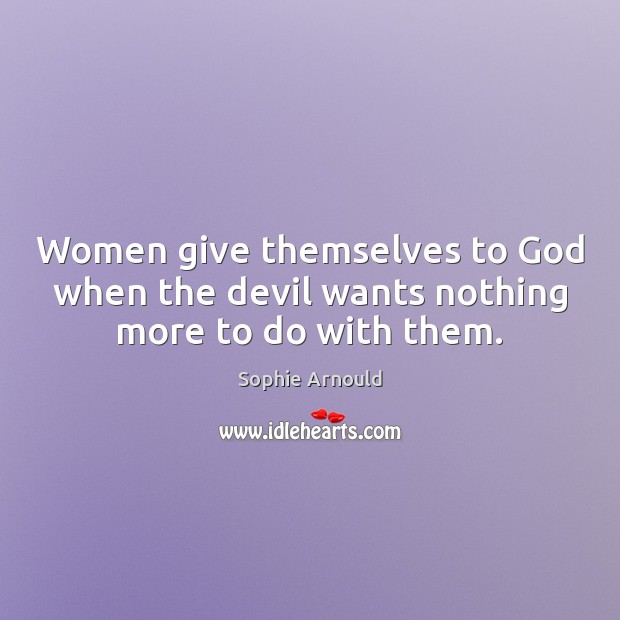 Women give themselves to God when the devil wants nothing more to do with them. Image