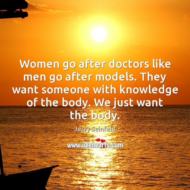 Women go after doctors like men go after models. They want someone Jerry Seinfeld Picture Quote