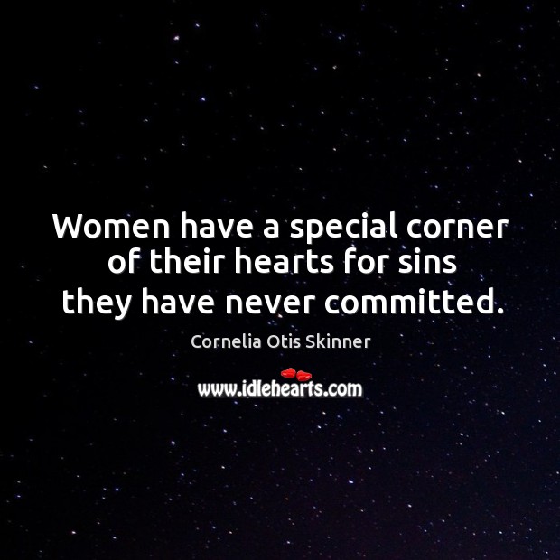 Women have a special corner of their hearts for sins they have never committed. Cornelia Otis Skinner Picture Quote