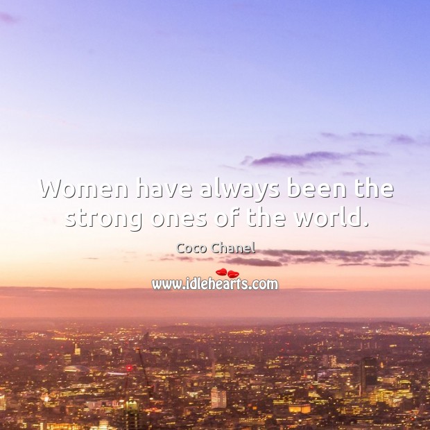 Women have always been the strong ones of the world. Coco Chanel Picture Quote