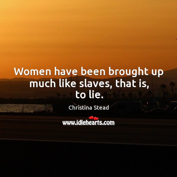 Women have been brought up much like slaves, that is, to lie. Image