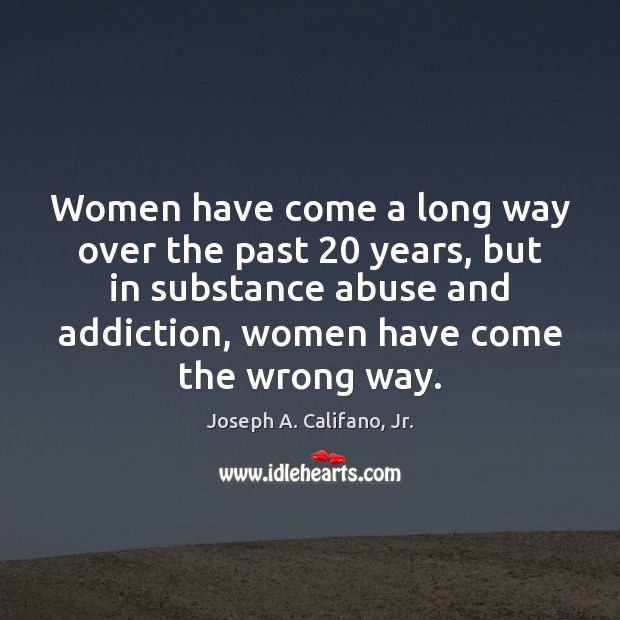 Women have come a long way over the past 20 years, but in Joseph A. Califano, Jr. Picture Quote