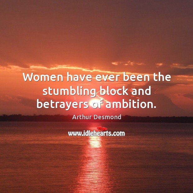 Women have ever been the stumbling block and betrayers of ambition. Image