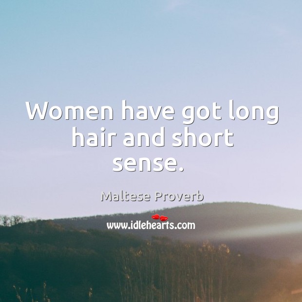 Women have got long hair and short sense. Maltese Proverbs Image