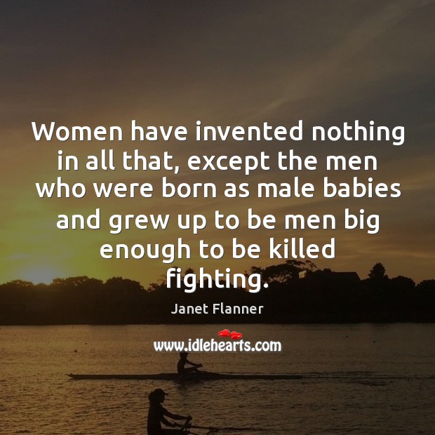 Women have invented nothing in all that, except the men who were Janet Flanner Picture Quote
