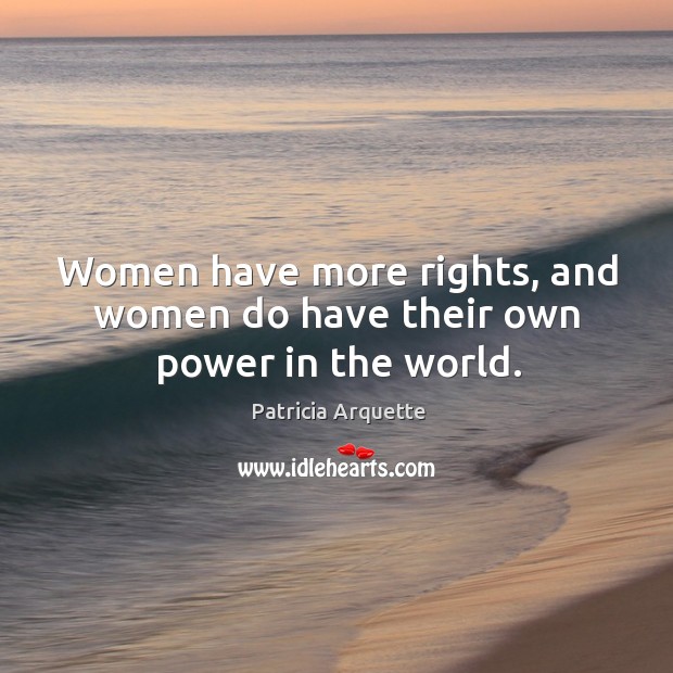 Women have more rights, and women do have their own power in the world. Image