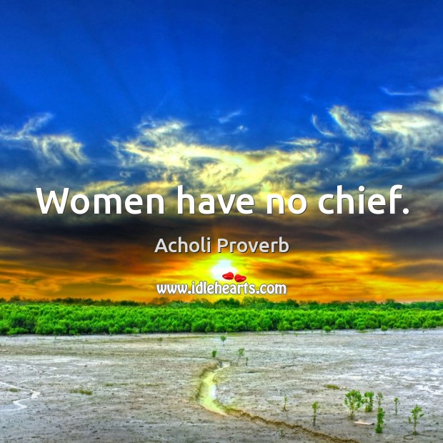 Women have no chief. Acholi Proverbs Image