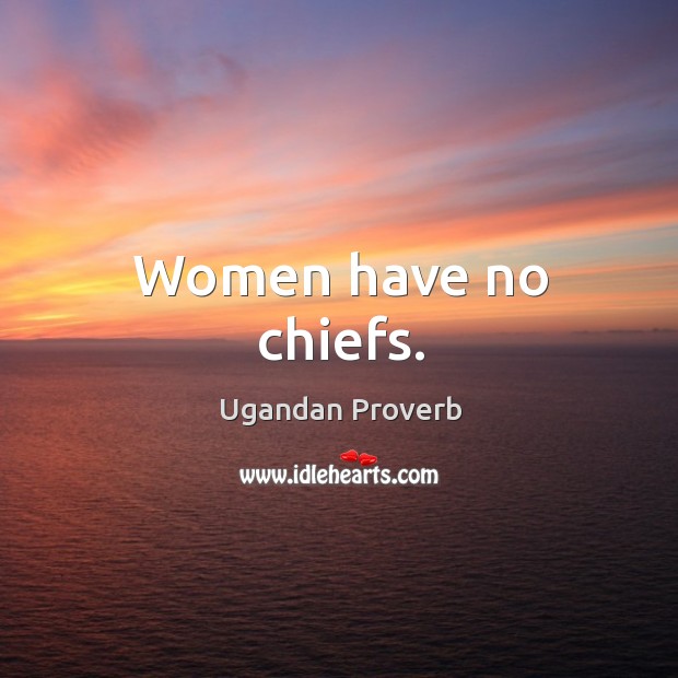 Women have no chiefs. Ugandan Proverbs Image