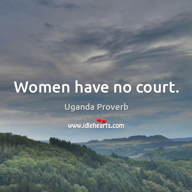 Women have no court. Uganda Proverbs Image