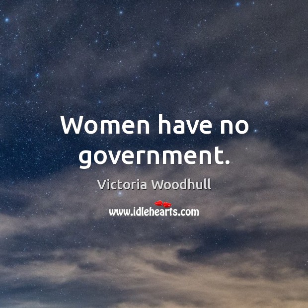 Women have no government. Victoria Woodhull Picture Quote