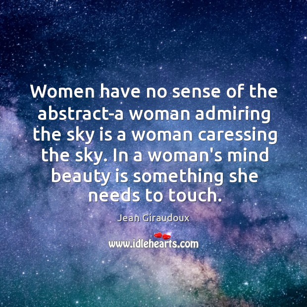 Women have no sense of the abstract-a woman admiring the sky is Jean Giraudoux Picture Quote