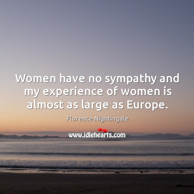 Women have no sympathy and my experience of women is almost as large as europe. Image