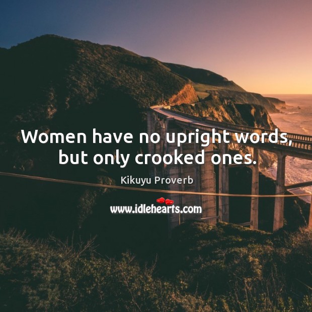 Women have no upright words, but only crooked ones. Kikuyu Proverbs Image