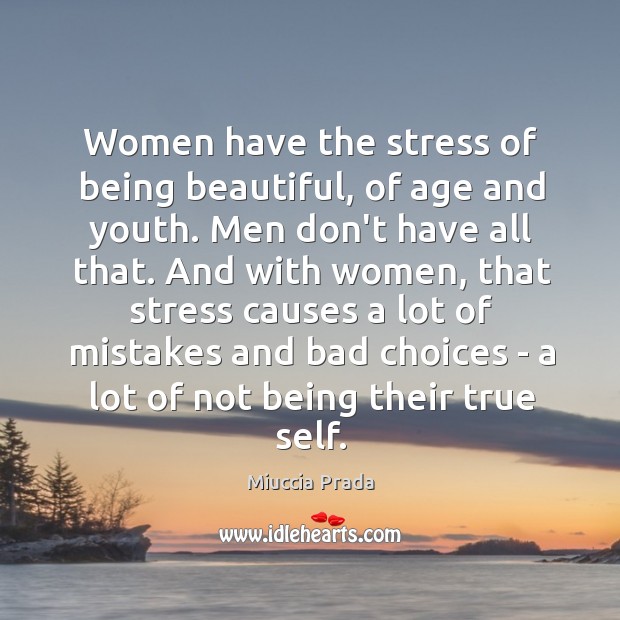 Women have the stress of being beautiful, of age and youth. Men Miuccia Prada Picture Quote