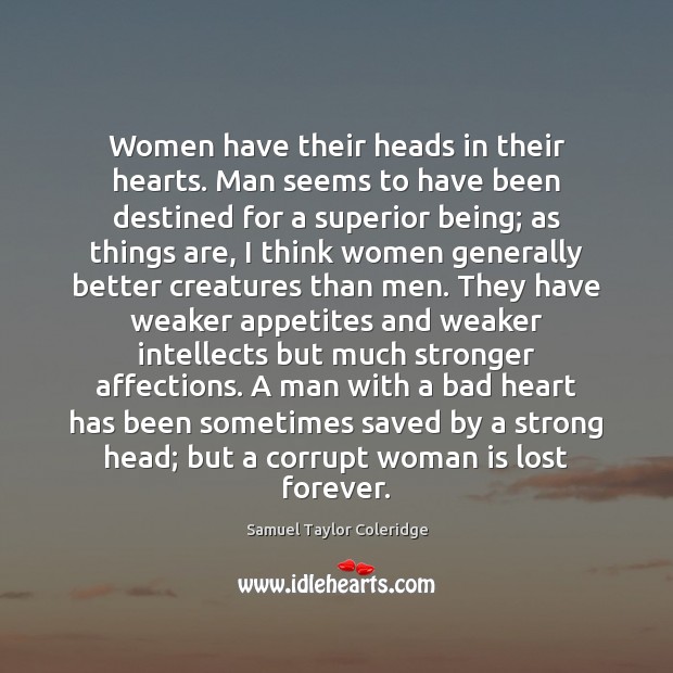 Women have their heads in their hearts. Man seems to have been Samuel Taylor Coleridge Picture Quote