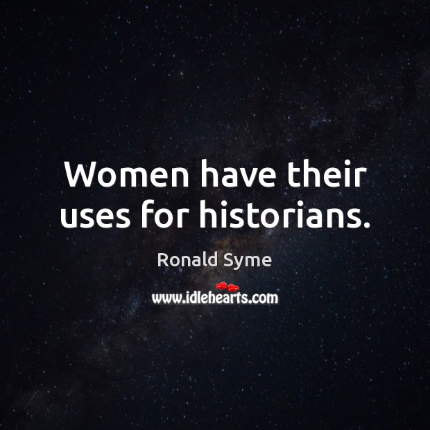 Women have their uses for historians. Image