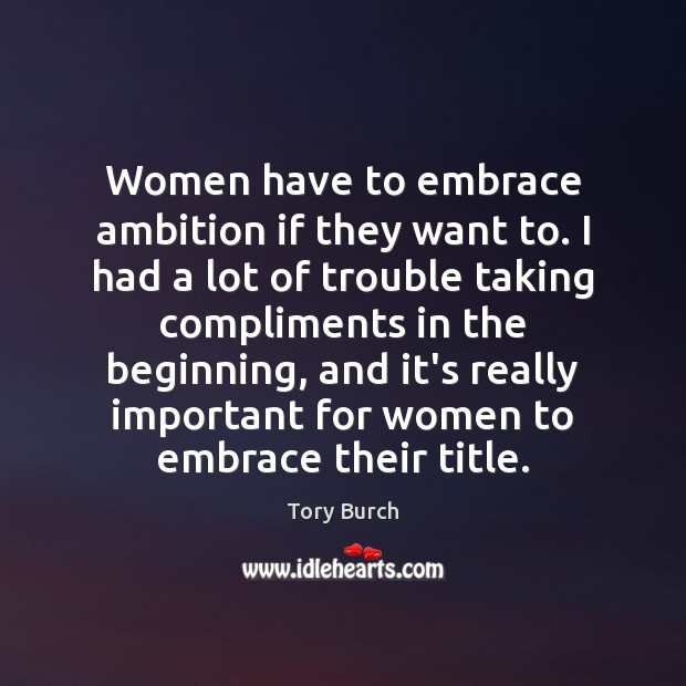 Women have to embrace ambition if they want to. I had a Tory Burch Picture Quote