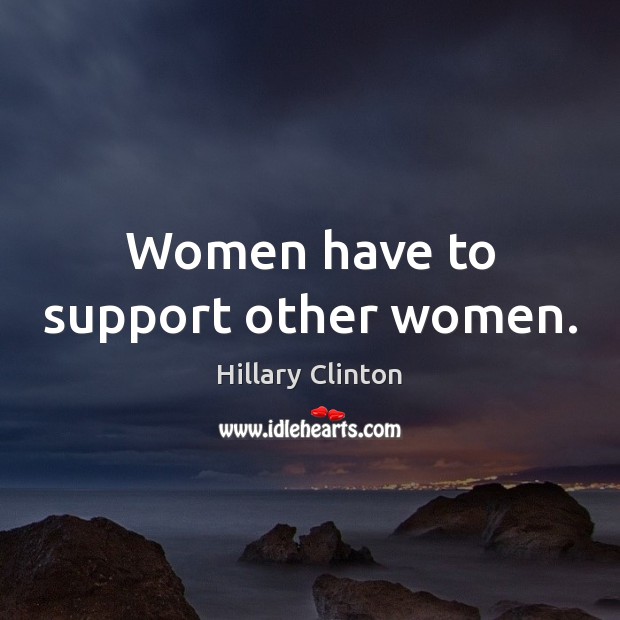 Women have to support other women. Image