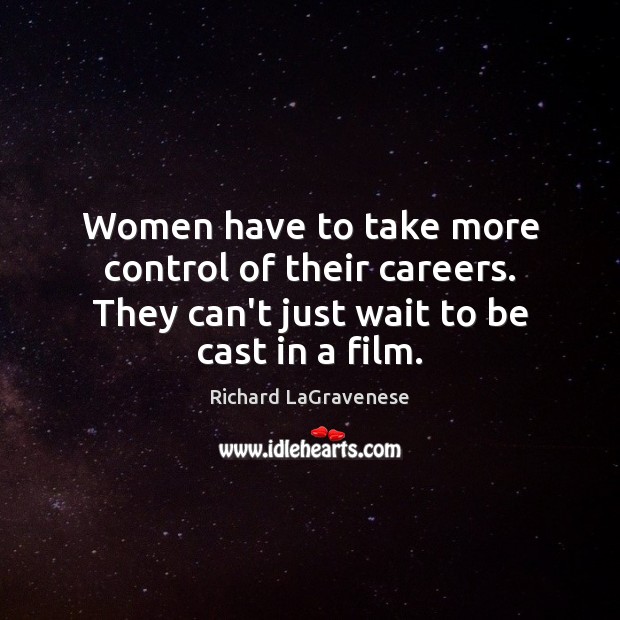 Women have to take more control of their careers. They can’t just Richard LaGravenese Picture Quote