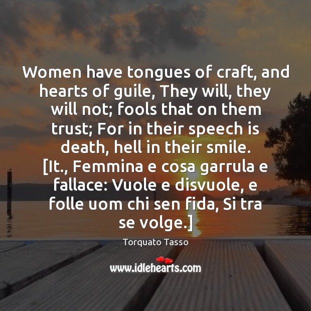 Women have tongues of craft, and hearts of guile, They will, they Torquato Tasso Picture Quote