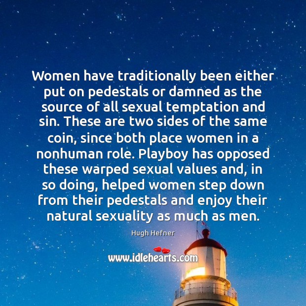 Women have traditionally been either put on pedestals or damned as the Hugh Hefner Picture Quote