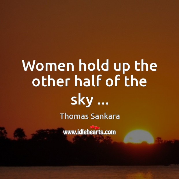 Women hold up the other half of the sky … Thomas Sankara Picture Quote