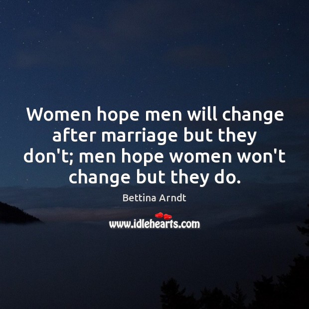 Women hope men will change after marriage but they don’t; men hope Bettina Arndt Picture Quote