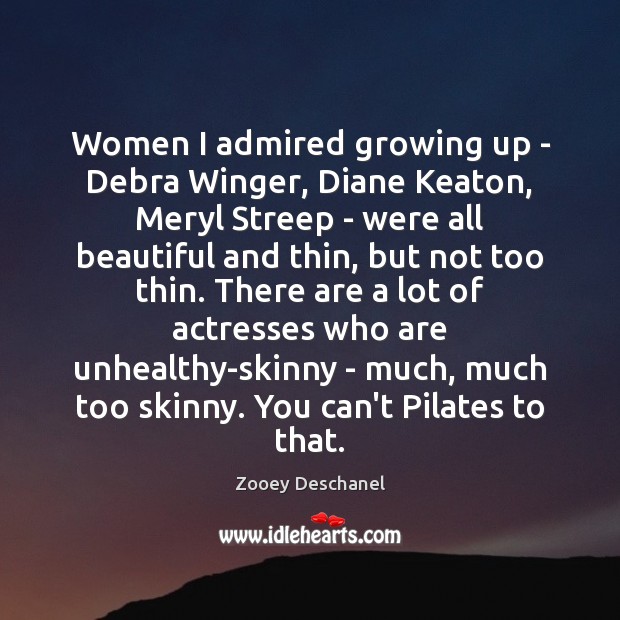Women I admired growing up – Debra Winger, Diane Keaton, Meryl Streep Zooey Deschanel Picture Quote