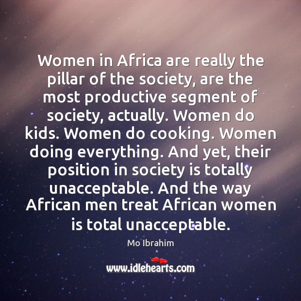 Women in Africa are really the pillar of the society, are the Mo Ibrahim Picture Quote