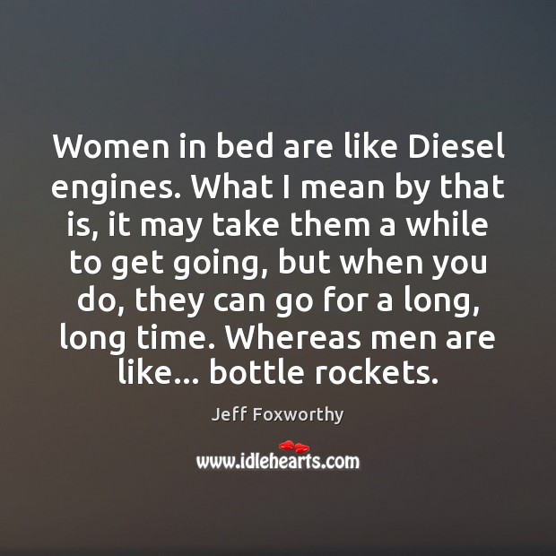 Women in bed are like Diesel engines. What I mean by that Image