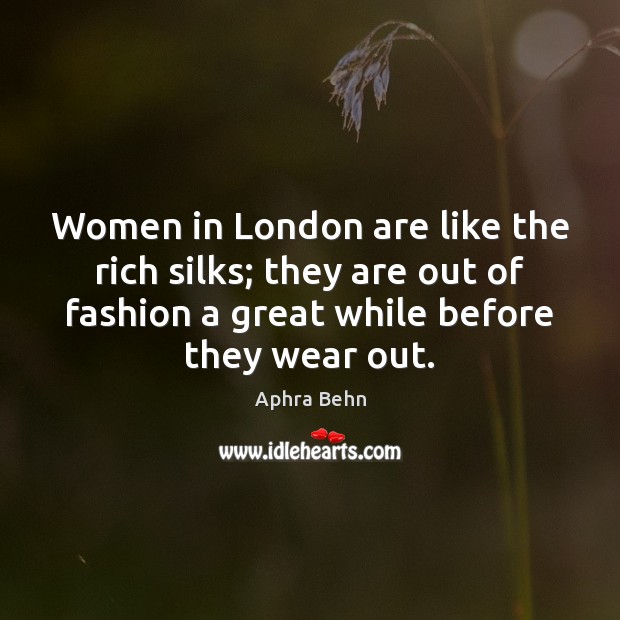 Women in London are like the rich silks; they are out of Aphra Behn Picture Quote