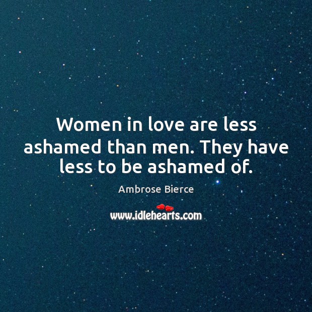 Women in love are less ashamed than men. They have less to be ashamed of. Image