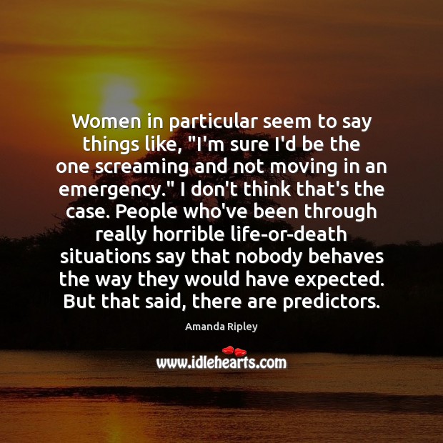 Women in particular seem to say things like, “I’m sure I’d be Amanda Ripley Picture Quote