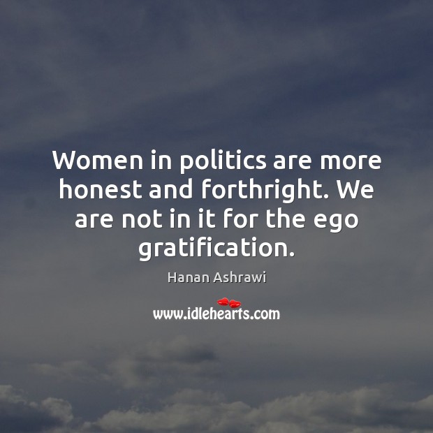 Women in politics are more honest and forthright. We are not in Politics Quotes Image
