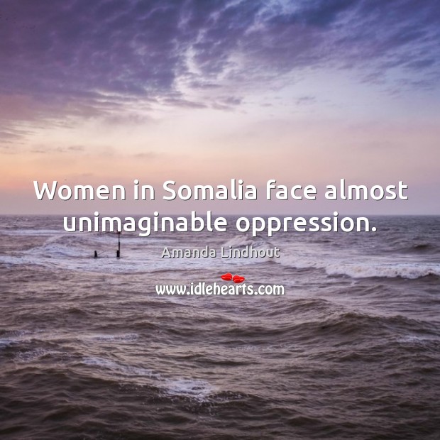 Women in Somalia face almost unimaginable oppression. Amanda Lindhout Picture Quote