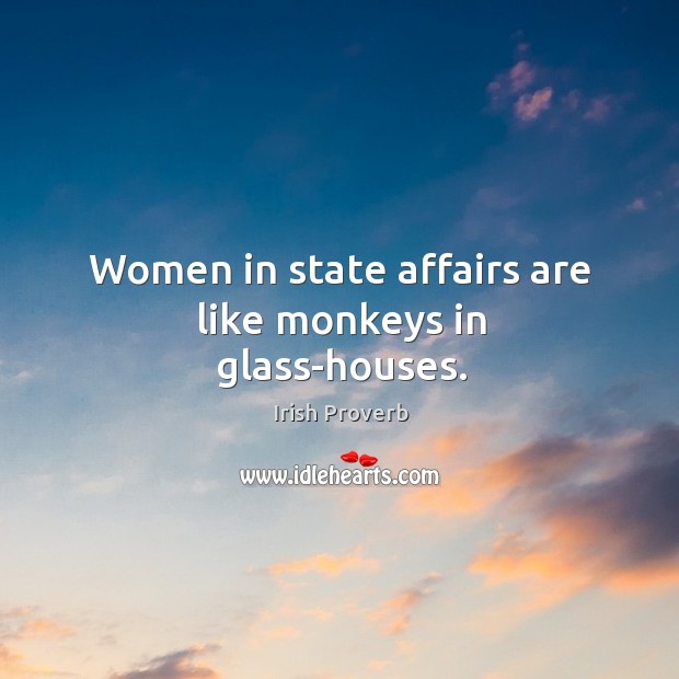Women in state affairs are like monkeys in glass-houses. Image