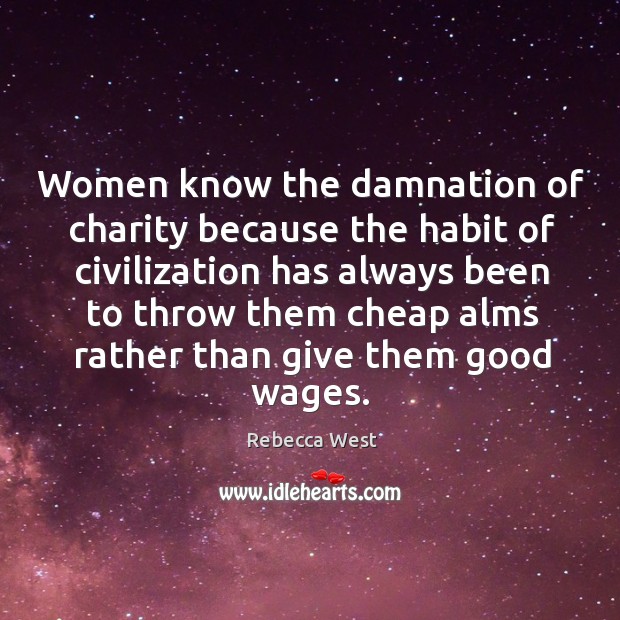 Women know the damnation of charity because the habit of civilization has Rebecca West Picture Quote