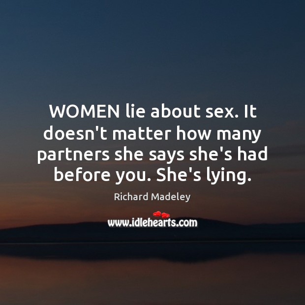 WOMEN lie about sex. It doesn’t matter how many partners she says Richard Madeley Picture Quote