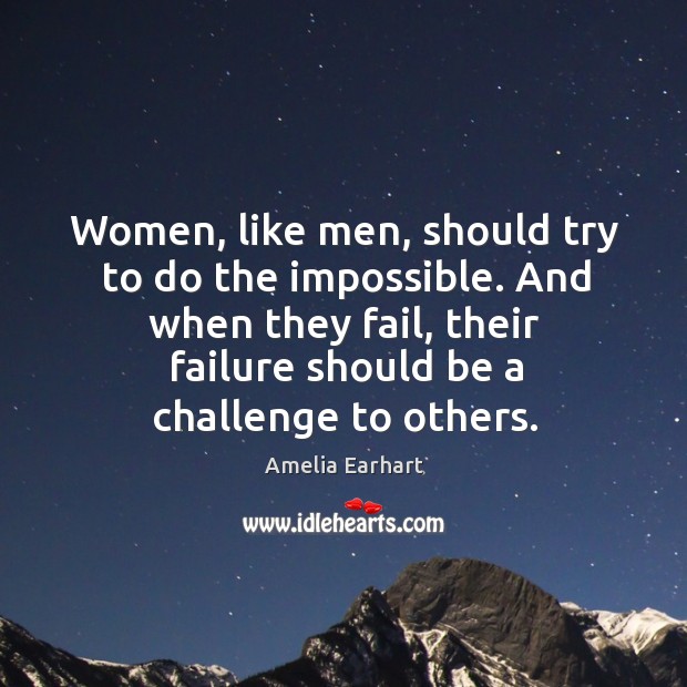 Women, like men, should try to do the impossible. Amelia Earhart Picture Quote