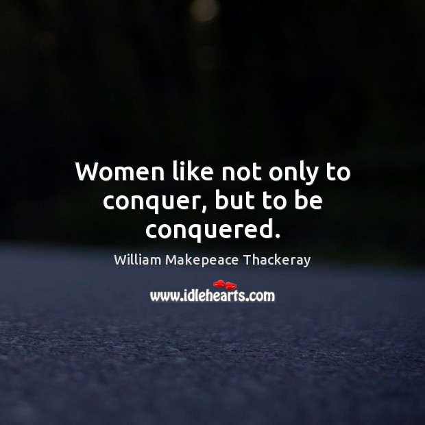 Women like not only to conquer, but to be conquered. Image