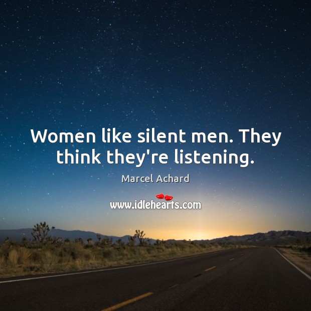 Women like silent men. They think they’re listening. Marcel Achard Picture Quote