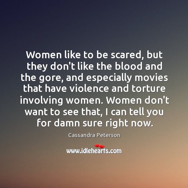 Women like to be scared, but they don’t like the blood and Cassandra Peterson Picture Quote