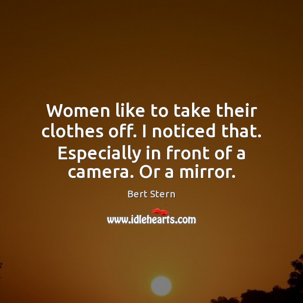 Women like to take their clothes off. I noticed that. Especially in Bert Stern Picture Quote