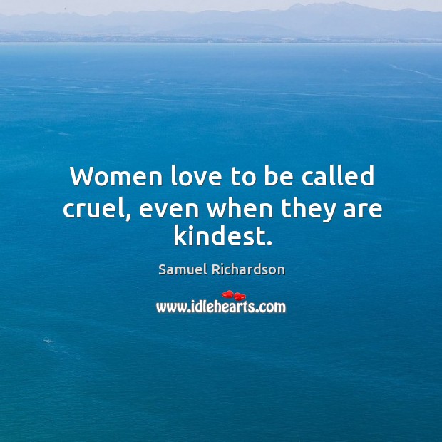 Women love to be called cruel, even when they are kindest. Samuel Richardson Picture Quote